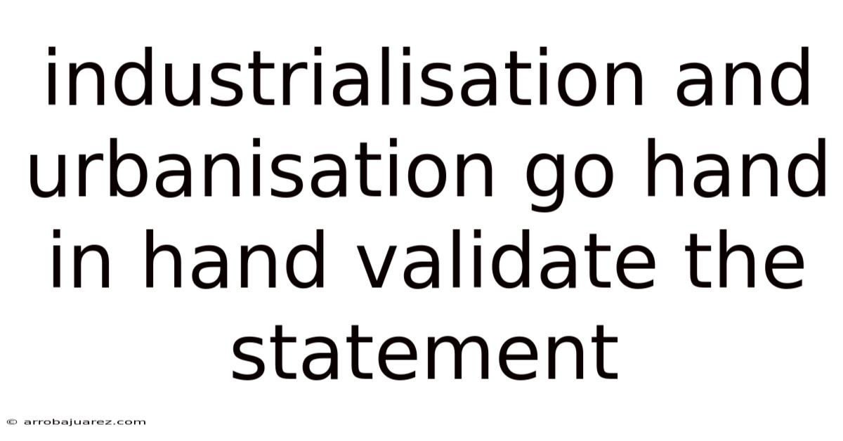 Industrialisation And Urbanisation Go Hand In Hand Validate The Statement