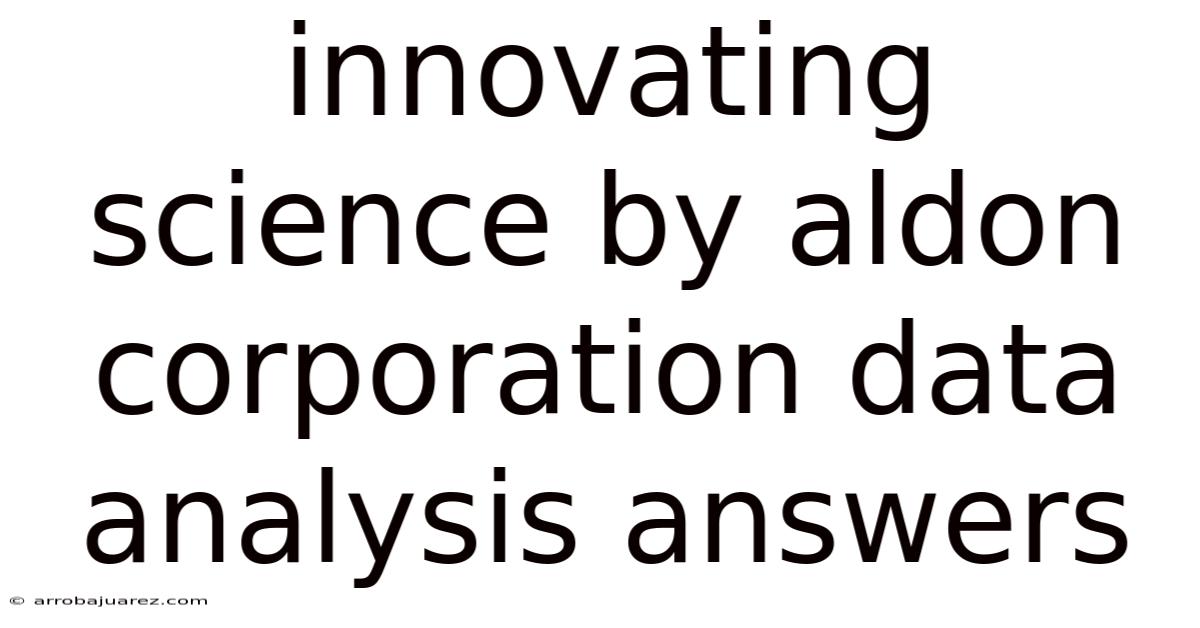 Innovating Science By Aldon Corporation Data Analysis Answers