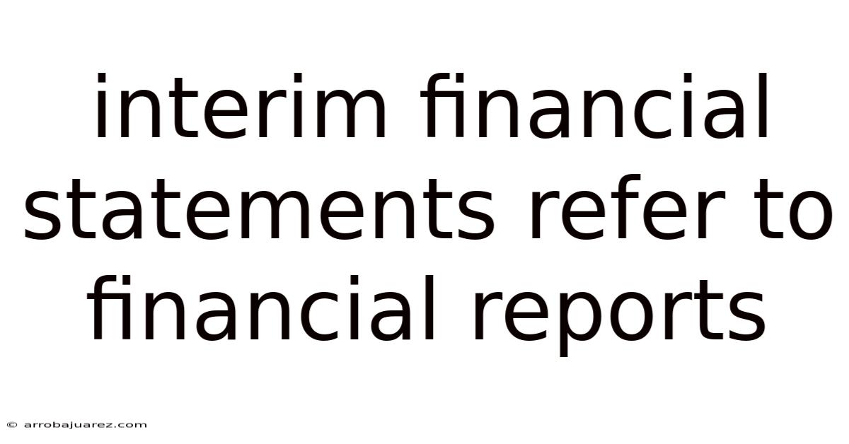 Interim Financial Statements Refer To Financial Reports