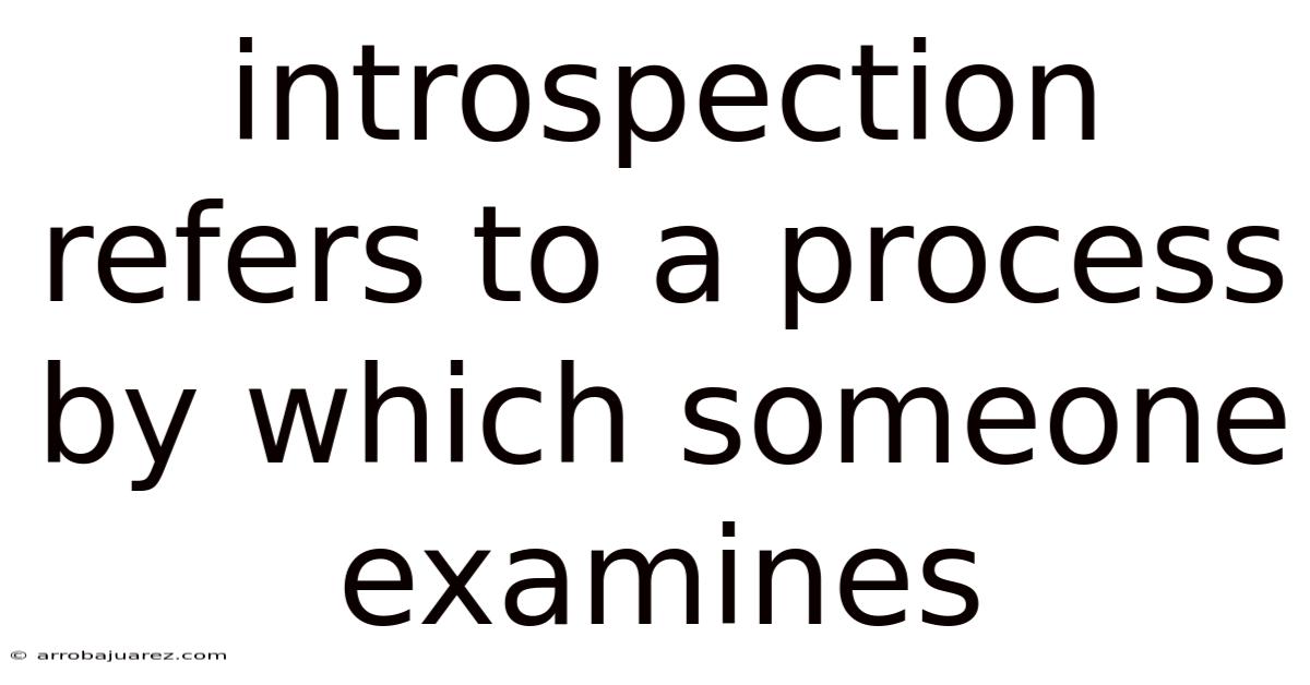 Introspection Refers To A Process By Which Someone Examines