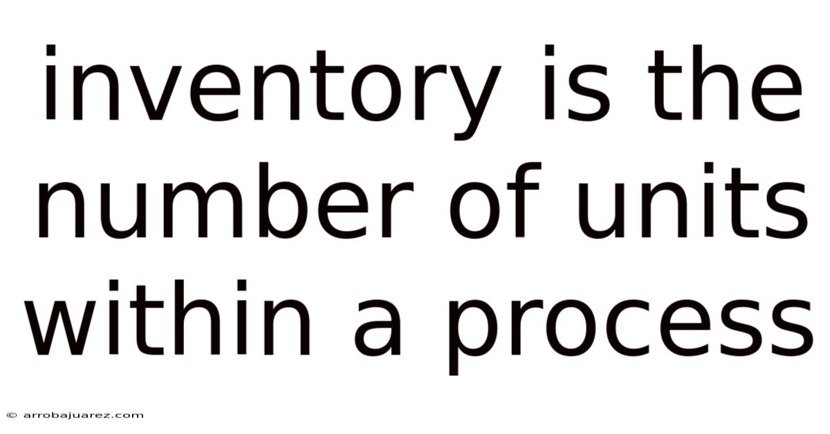 Inventory Is The Number Of Units Within A Process