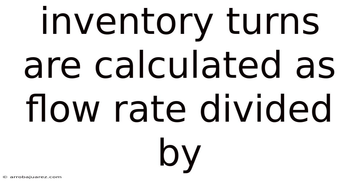 Inventory Turns Are Calculated As Flow Rate Divided By