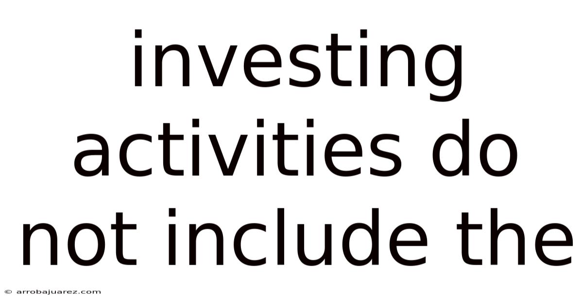 Investing Activities Do Not Include The