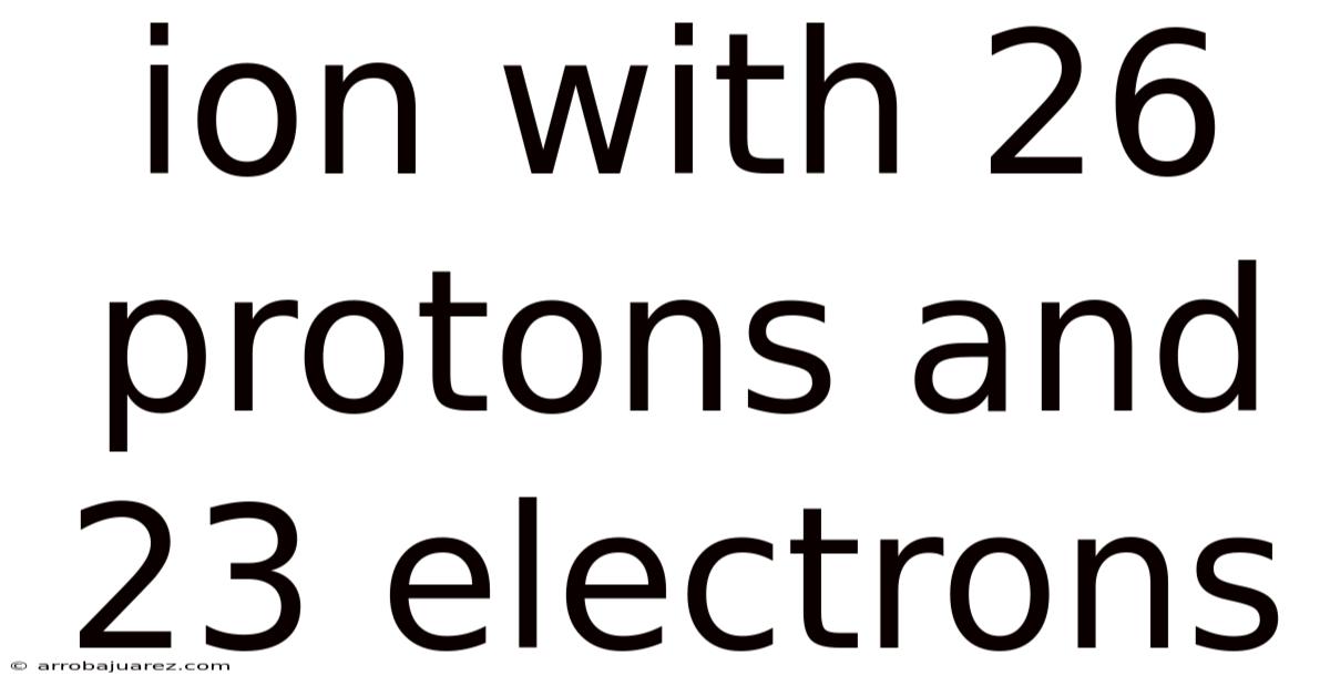 Ion With 26 Protons And 23 Electrons