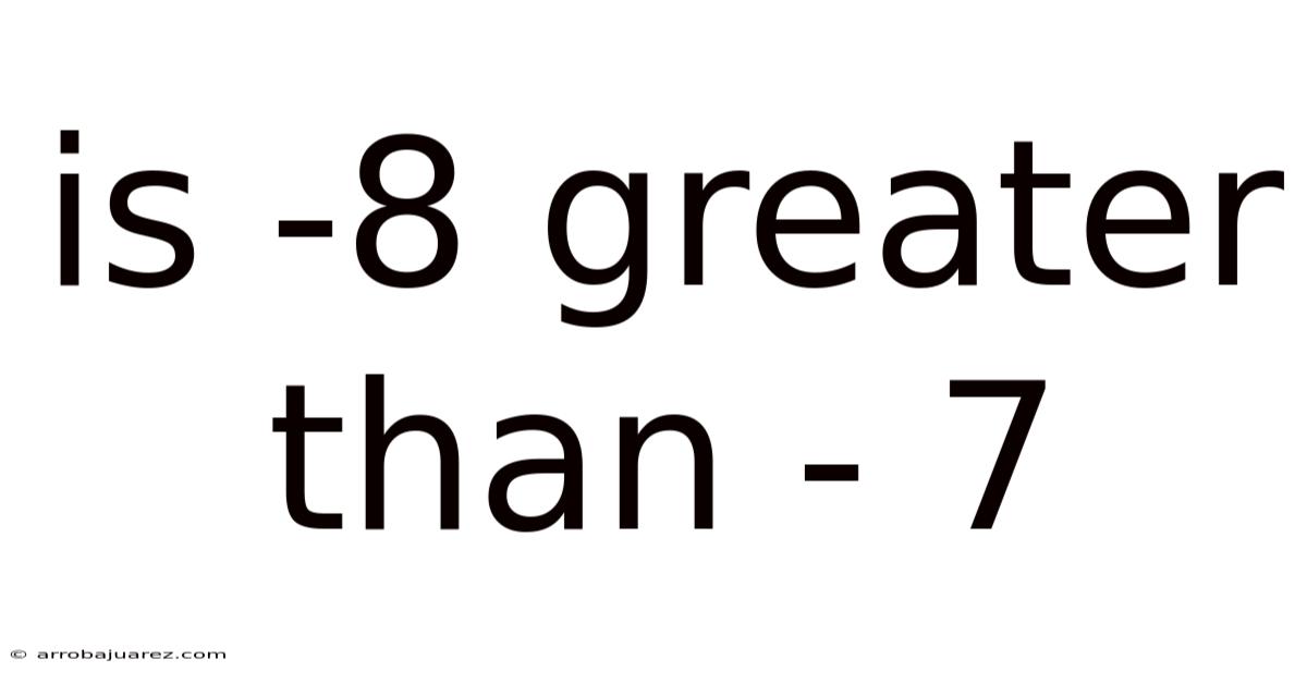 Is -8 Greater Than - 7