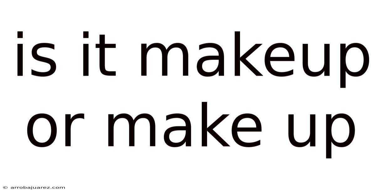 Is It Makeup Or Make Up