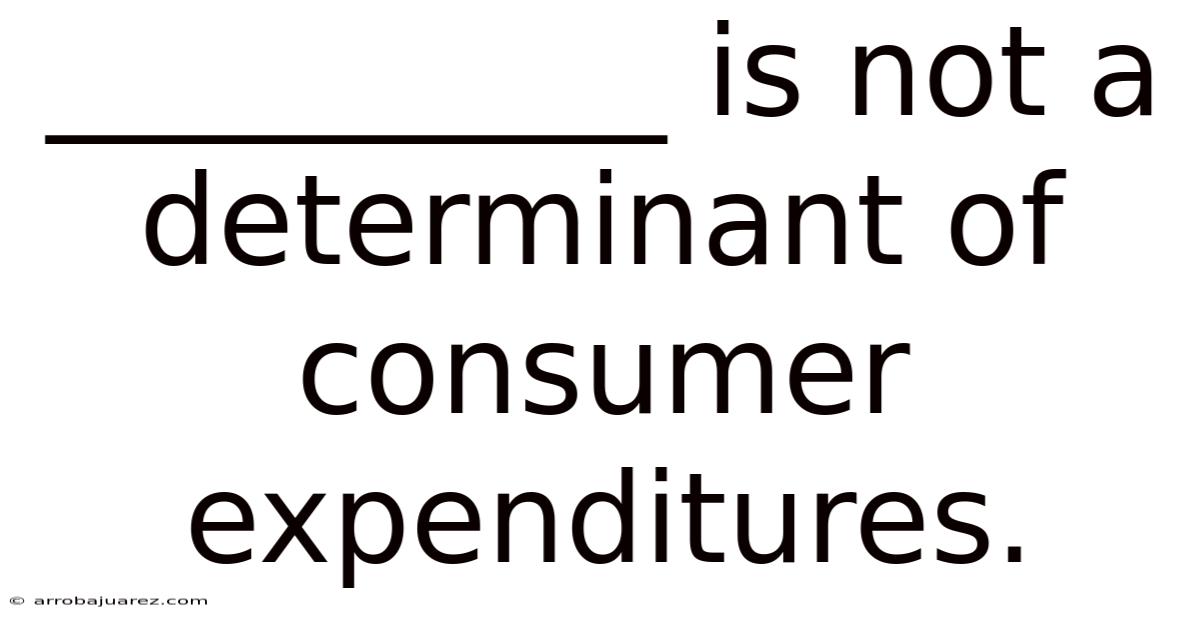 __________ Is Not A Determinant Of Consumer Expenditures.