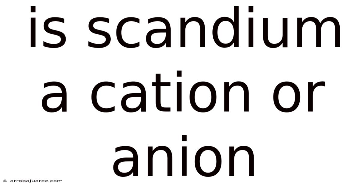 Is Scandium A Cation Or Anion