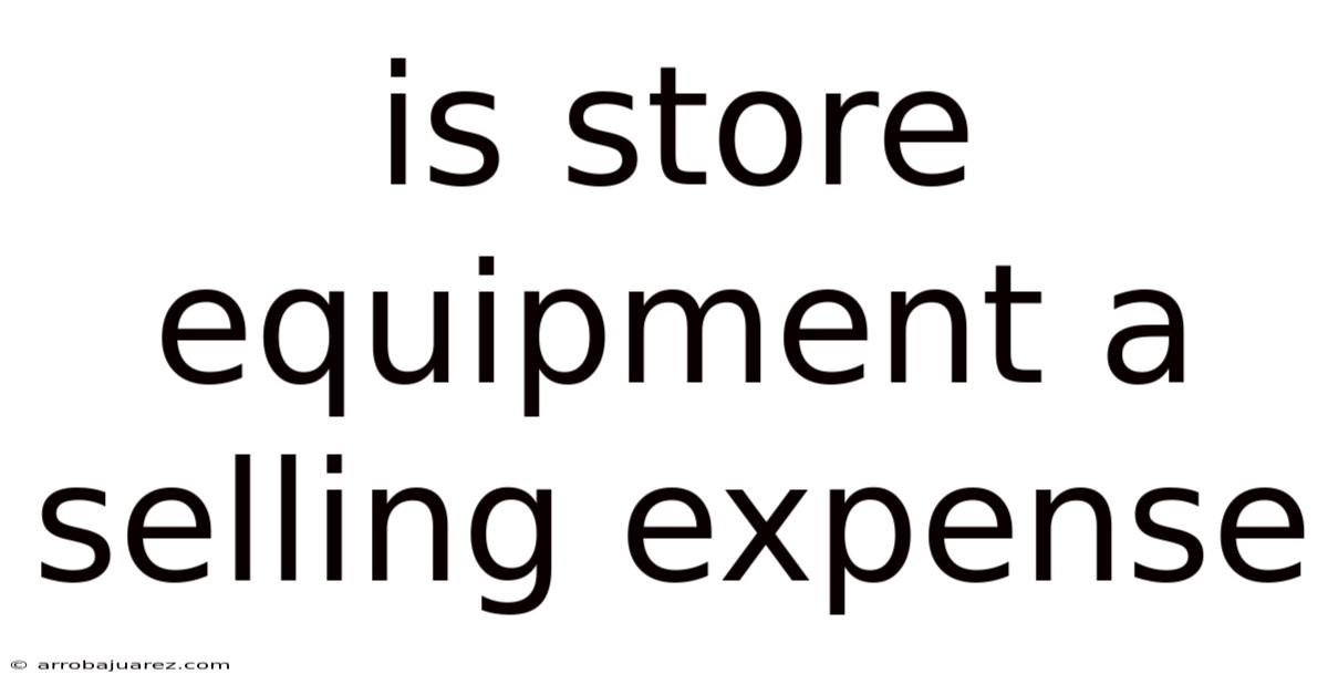 Is Store Equipment A Selling Expense