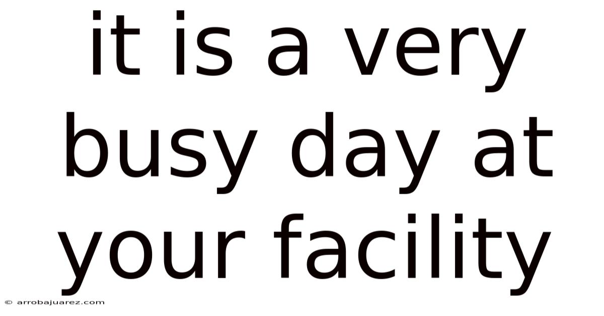 It Is A Very Busy Day At Your Facility
