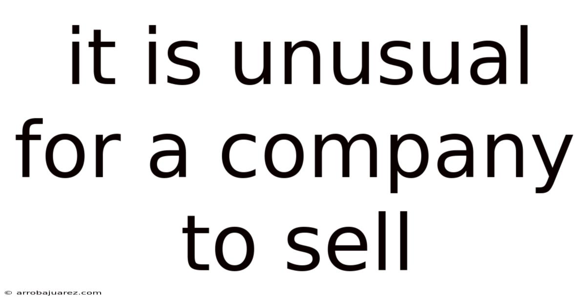 It Is Unusual For A Company To Sell