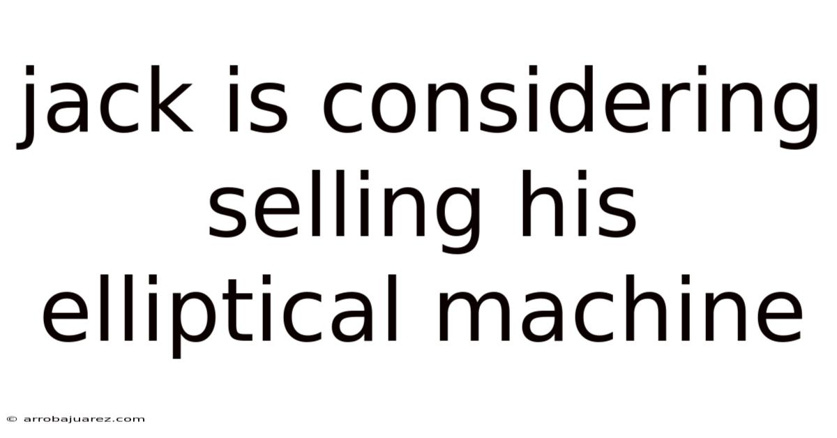 Jack Is Considering Selling His Elliptical Machine