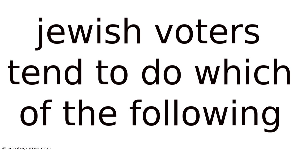 Jewish Voters Tend To Do Which Of The Following