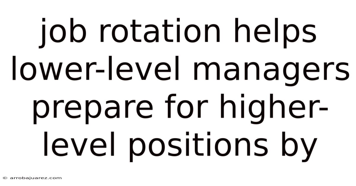 Job Rotation Helps Lower-level Managers Prepare For Higher-level Positions By