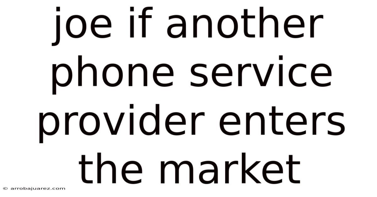 Joe If Another Phone Service Provider Enters The Market