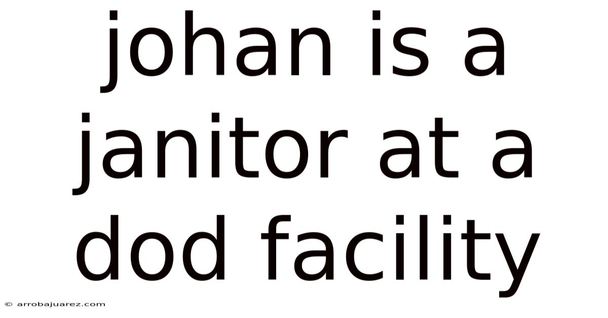 Johan Is A Janitor At A Dod Facility