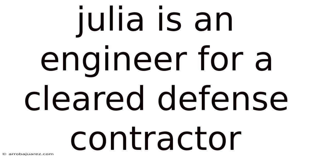 Julia Is An Engineer For A Cleared Defense Contractor