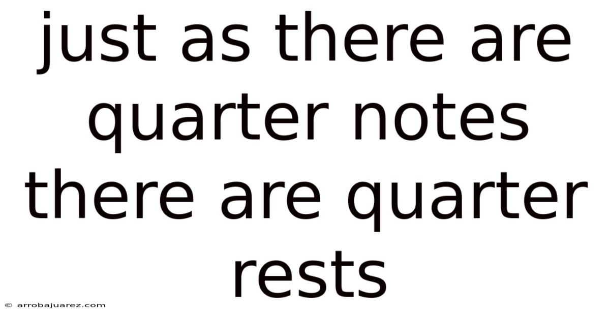 Just As There Are Quarter Notes There Are Quarter Rests