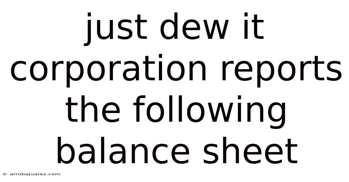 Just Dew It Corporation Reports The Following Balance Sheet