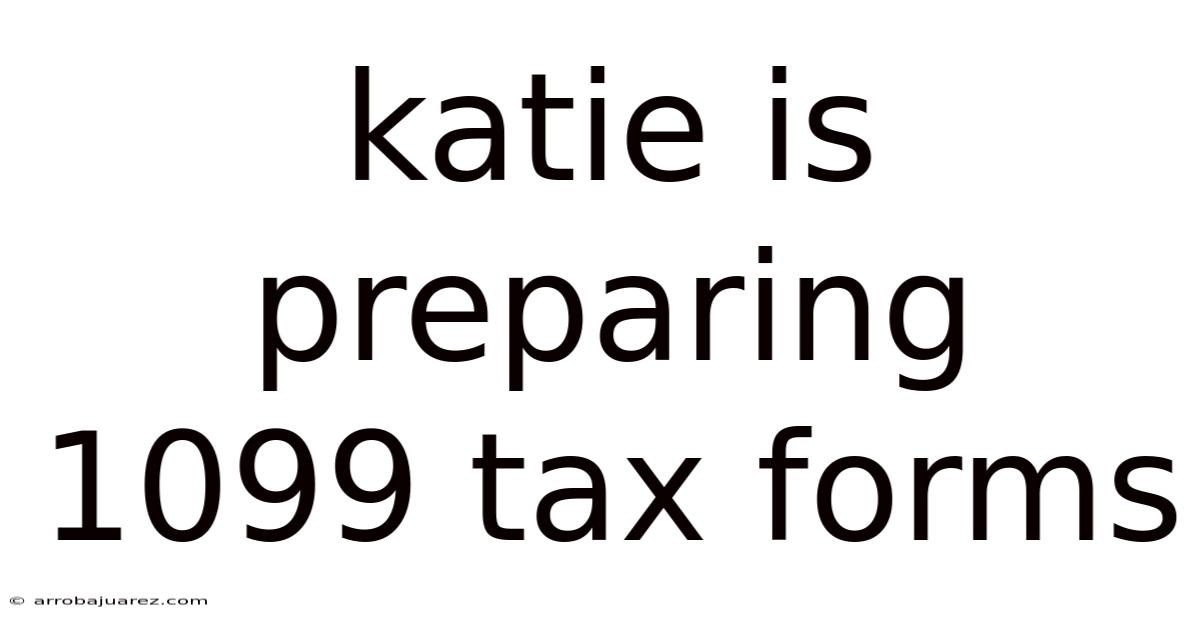 Katie Is Preparing 1099 Tax Forms