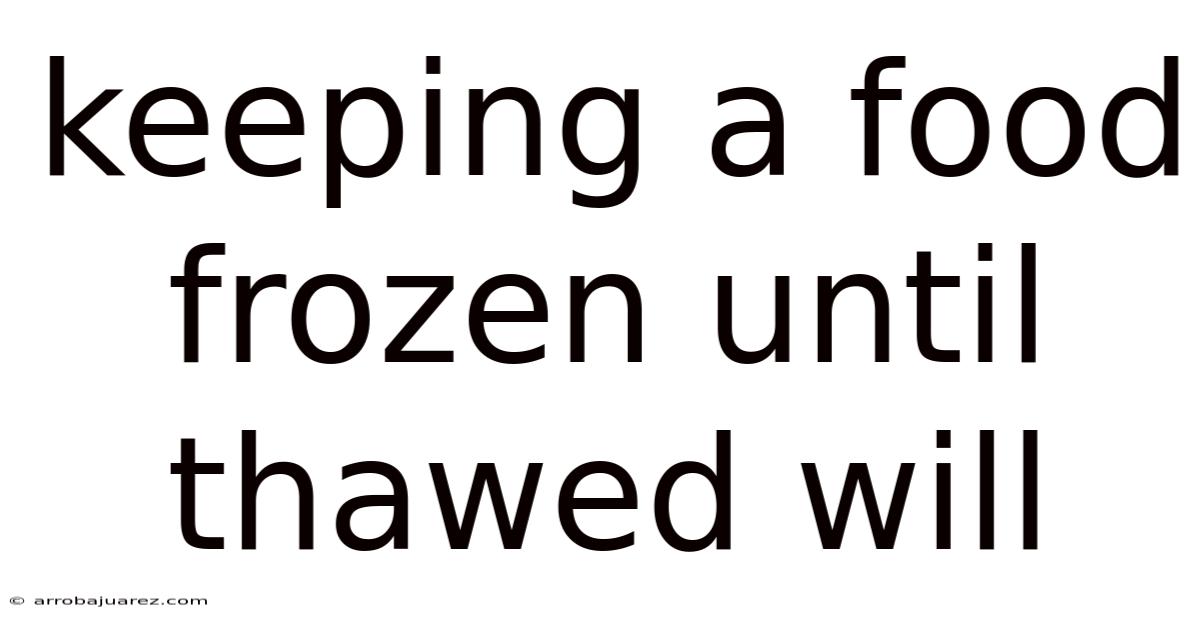Keeping A Food Frozen Until Thawed Will