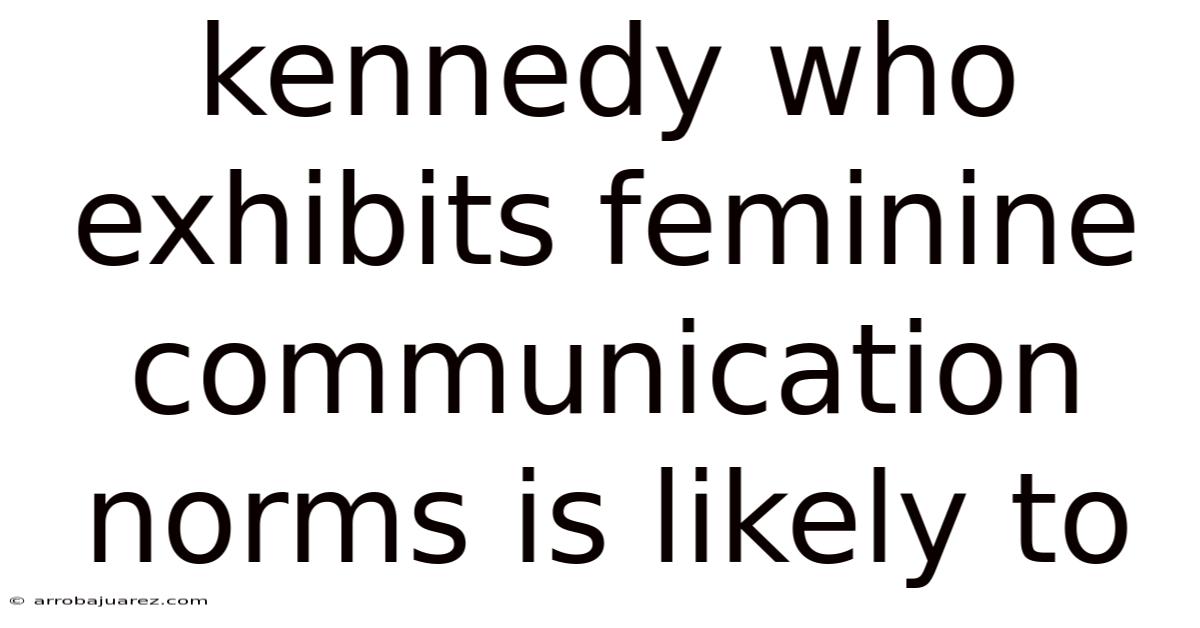 Kennedy Who Exhibits Feminine Communication Norms Is Likely To