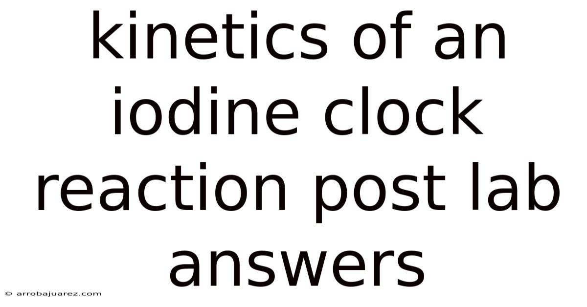 Kinetics Of An Iodine Clock Reaction Post Lab Answers