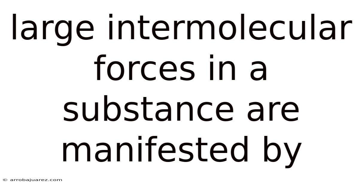 Large Intermolecular Forces In A Substance Are Manifested By