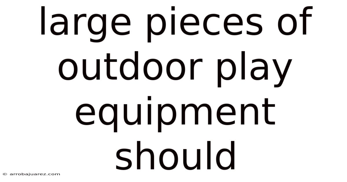 Large Pieces Of Outdoor Play Equipment Should