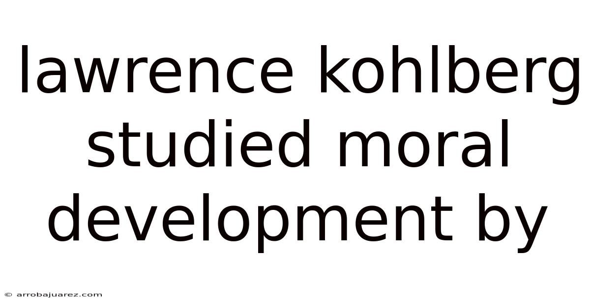Lawrence Kohlberg Studied Moral Development By