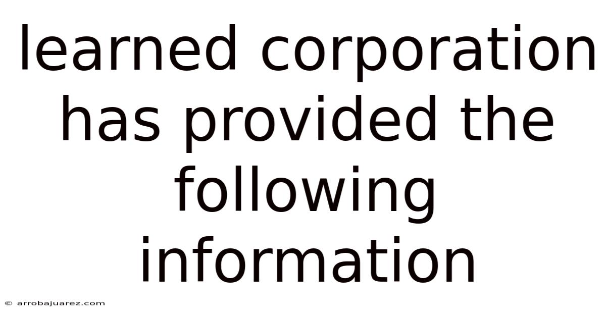 Learned Corporation Has Provided The Following Information
