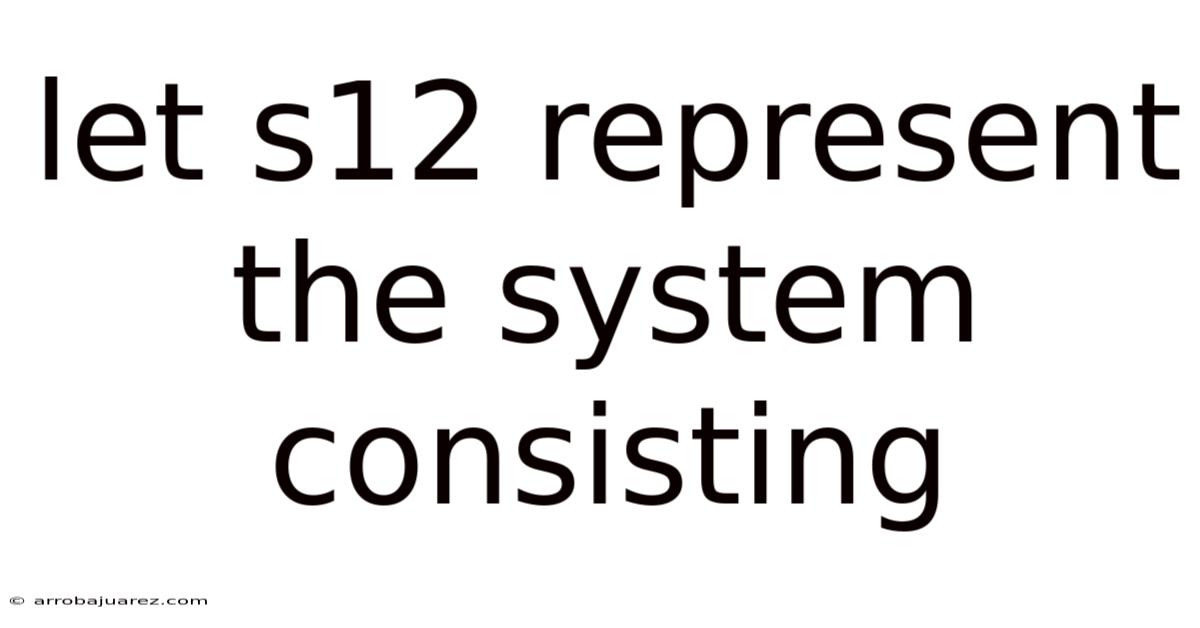 Let S12 Represent The System Consisting