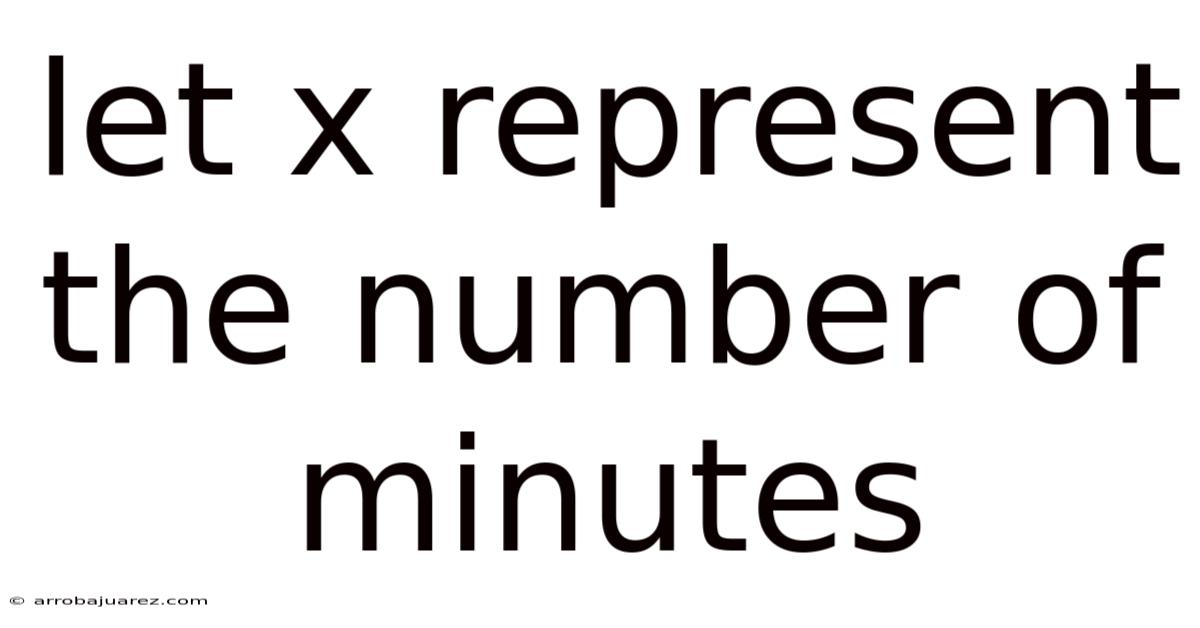 Let X Represent The Number Of Minutes