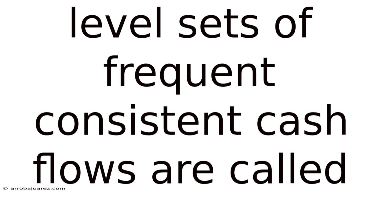 Level Sets Of Frequent Consistent Cash Flows Are Called