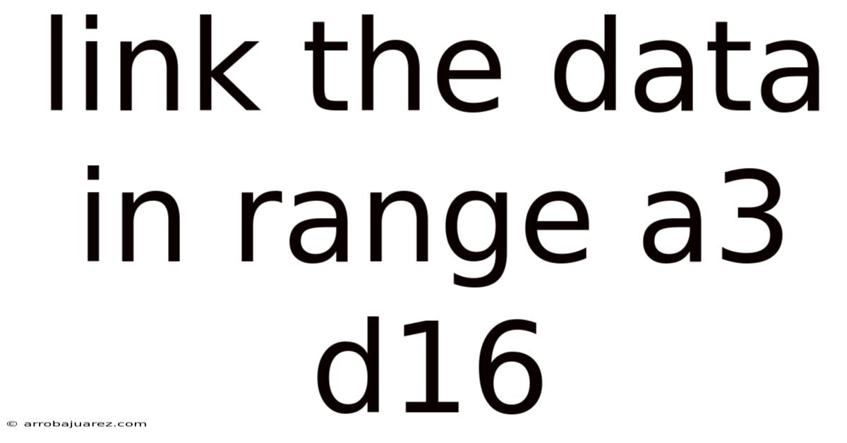 Link The Data In Range A3 D16