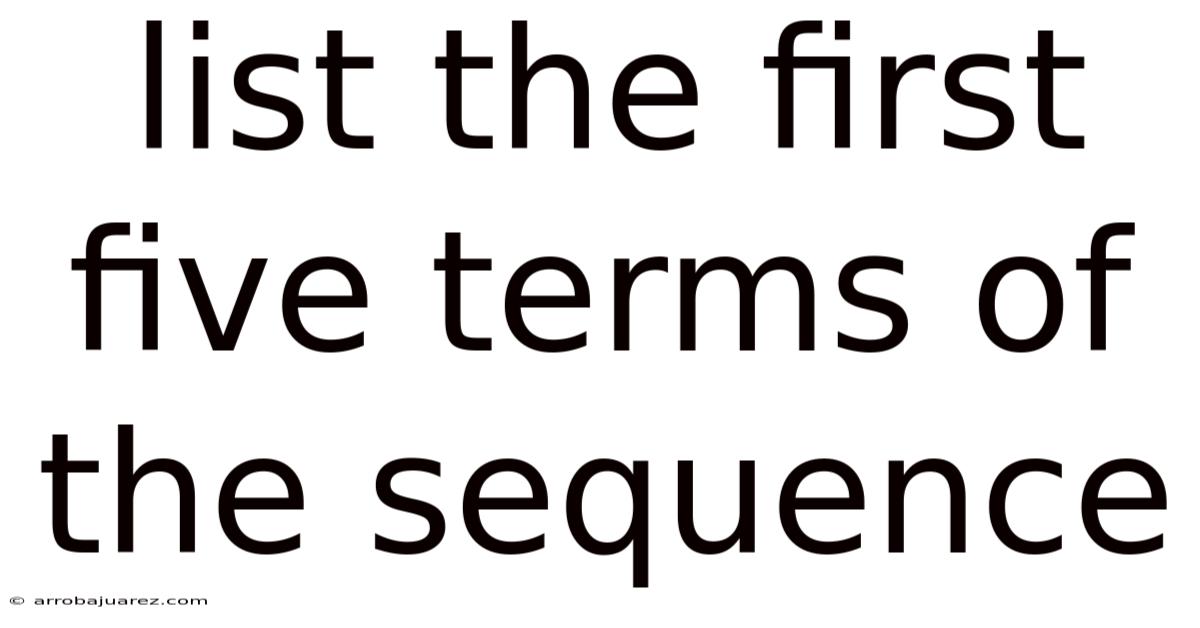 List The First Five Terms Of The Sequence