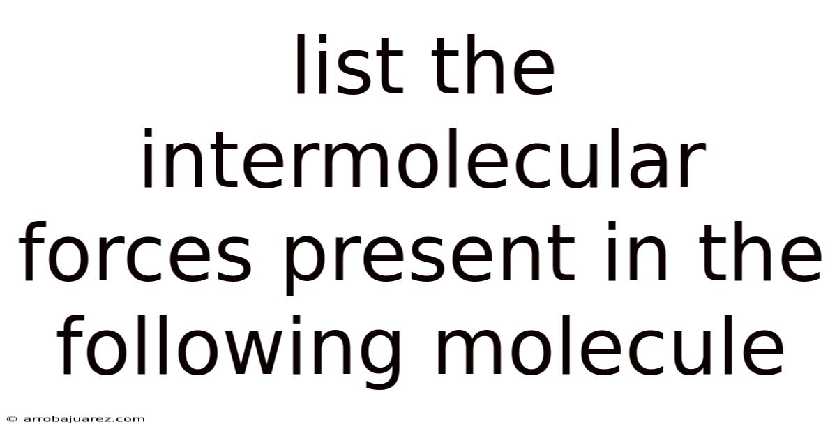 List The Intermolecular Forces Present In The Following Molecule