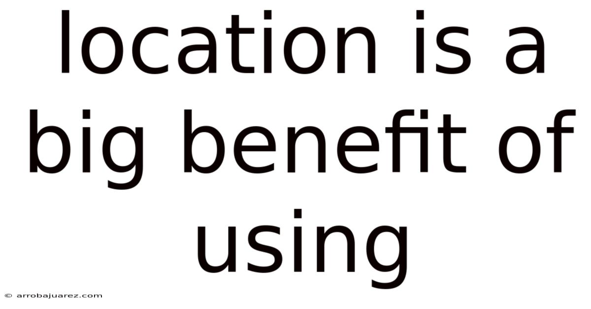 Location Is A Big Benefit Of Using