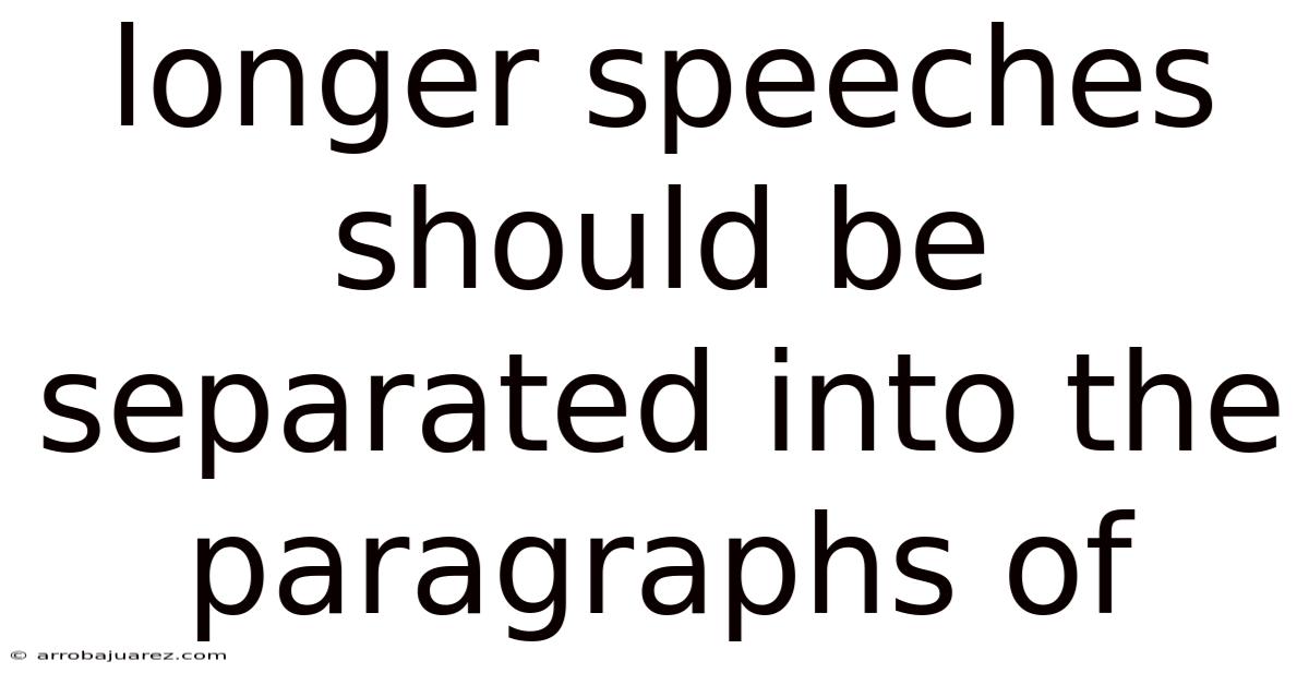 Longer Speeches Should Be Separated Into The Paragraphs Of