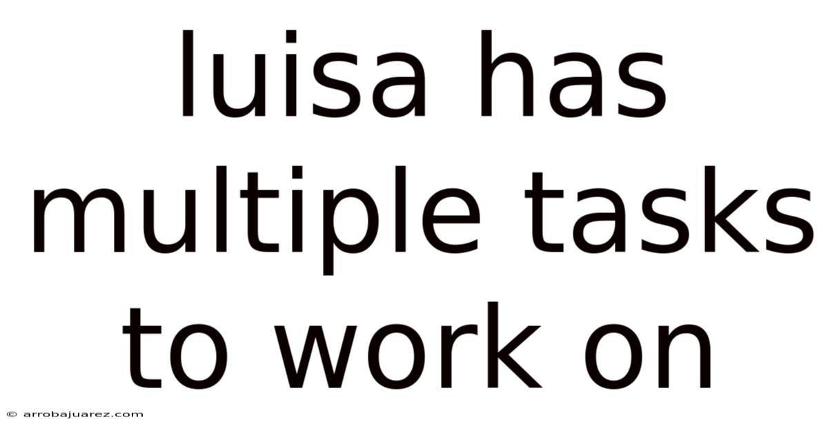 Luisa Has Multiple Tasks To Work On