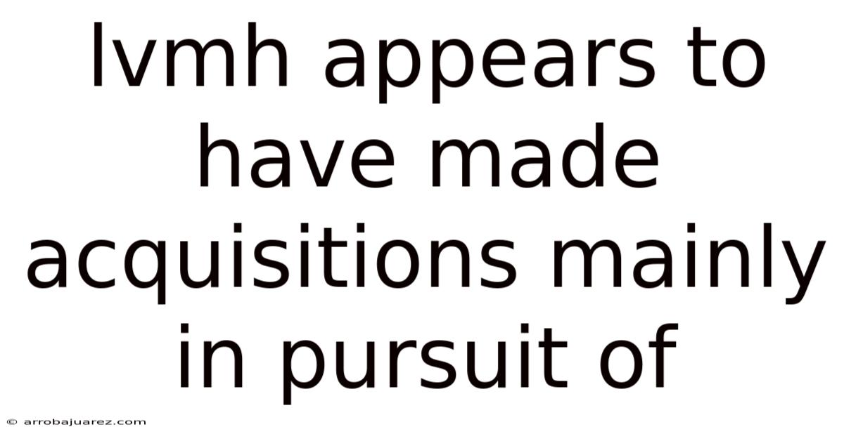 Lvmh Appears To Have Made Acquisitions Mainly In Pursuit Of