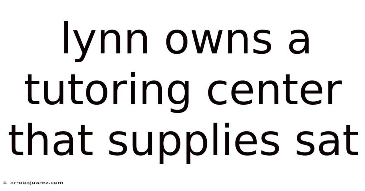 Lynn Owns A Tutoring Center That Supplies Sat