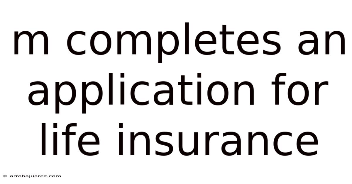 M Completes An Application For Life Insurance