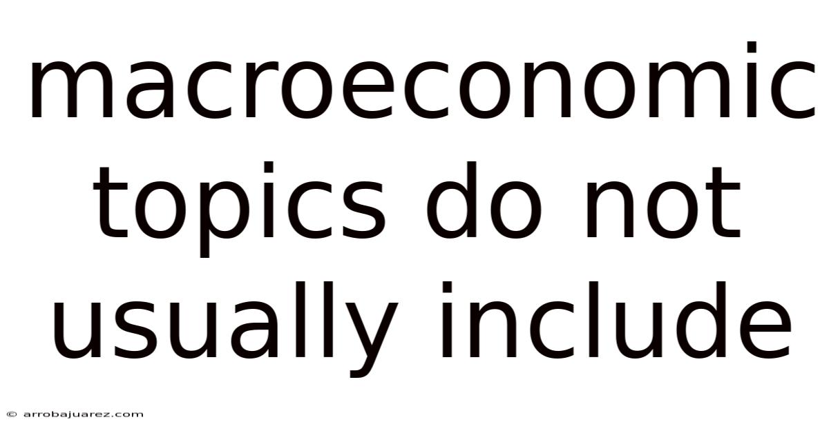 Macroeconomic Topics Do Not Usually Include