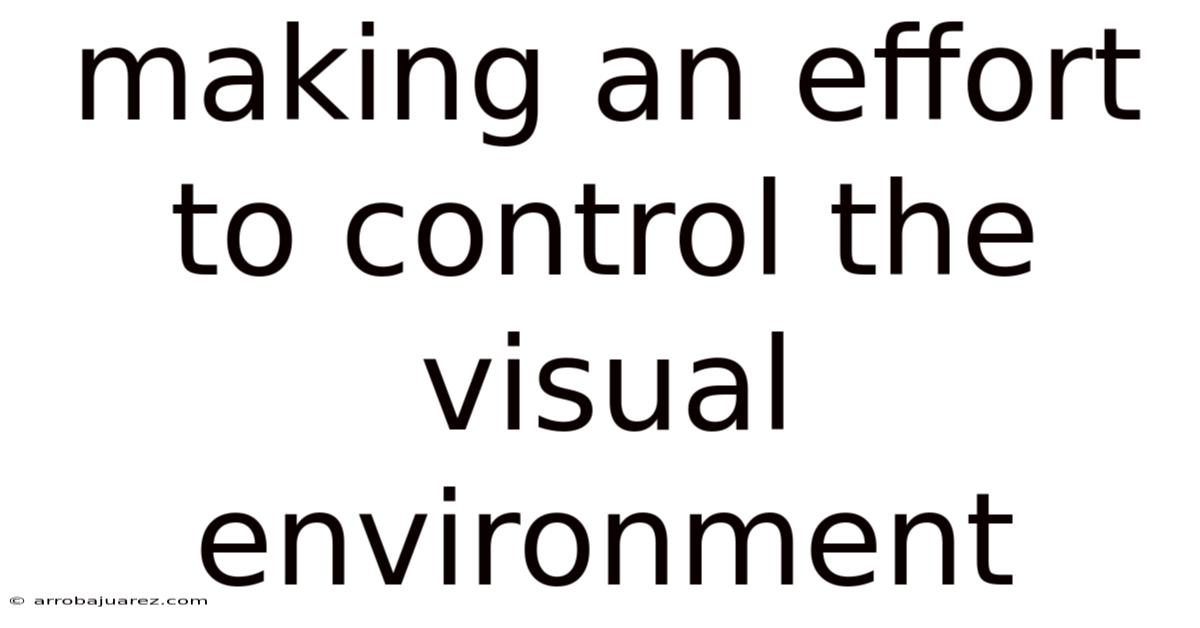 Making An Effort To Control The Visual Environment