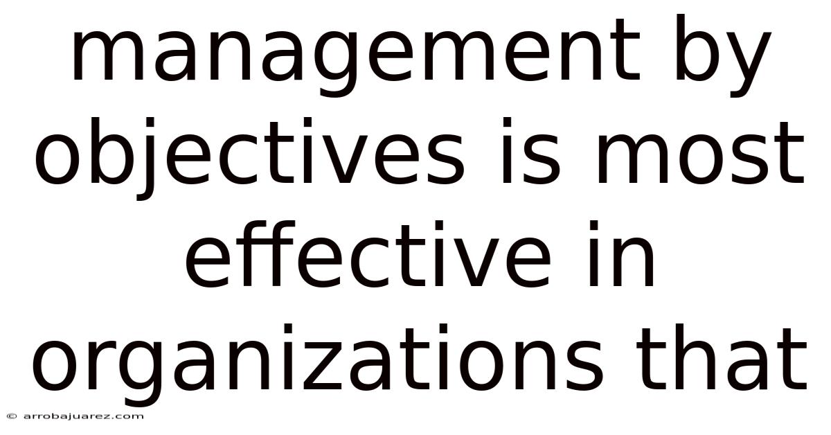 Management By Objectives Is Most Effective In Organizations That