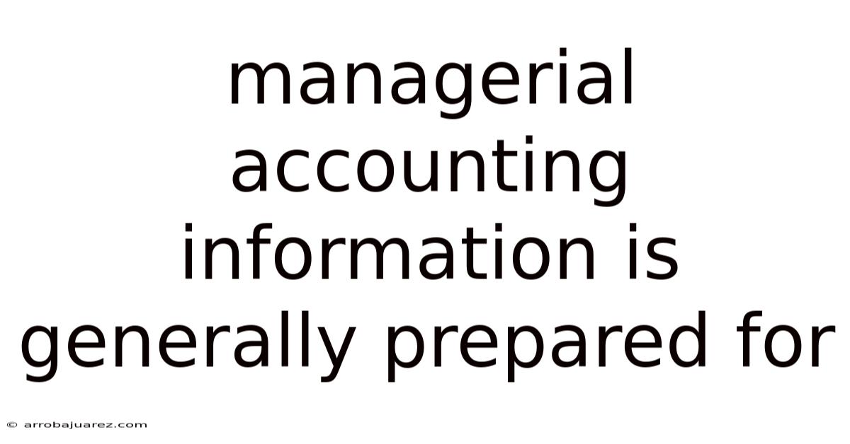 Managerial Accounting Information Is Generally Prepared For