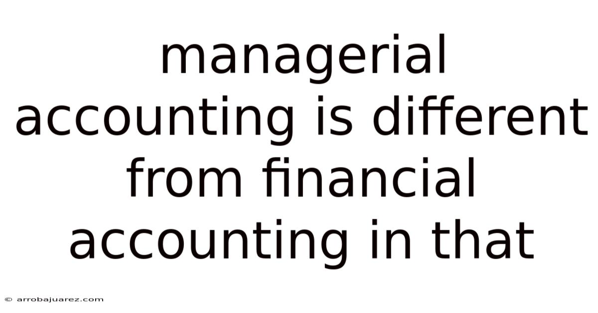 Managerial Accounting Is Different From Financial Accounting In That