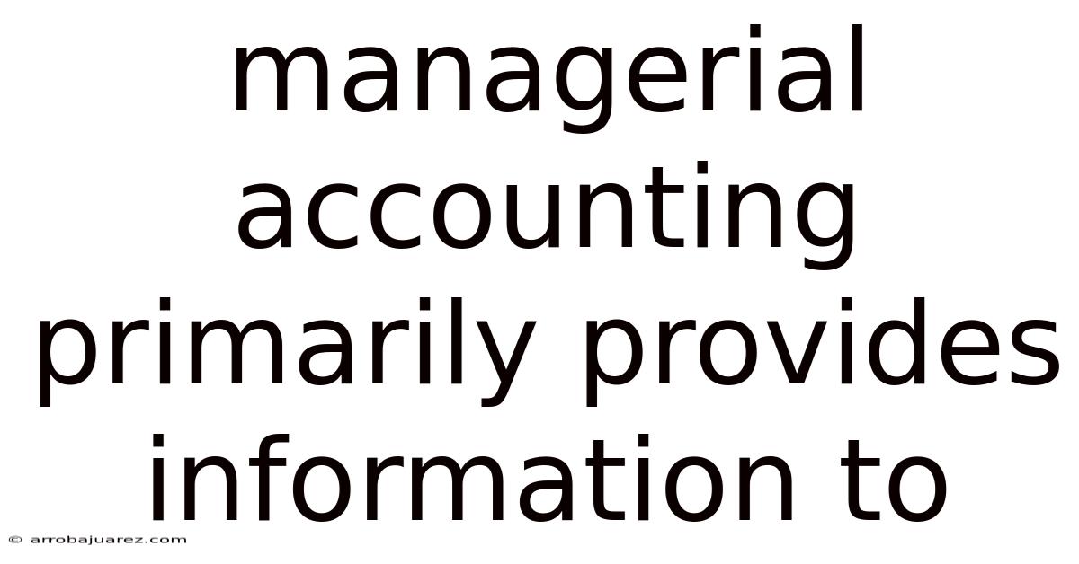 Managerial Accounting Primarily Provides Information To