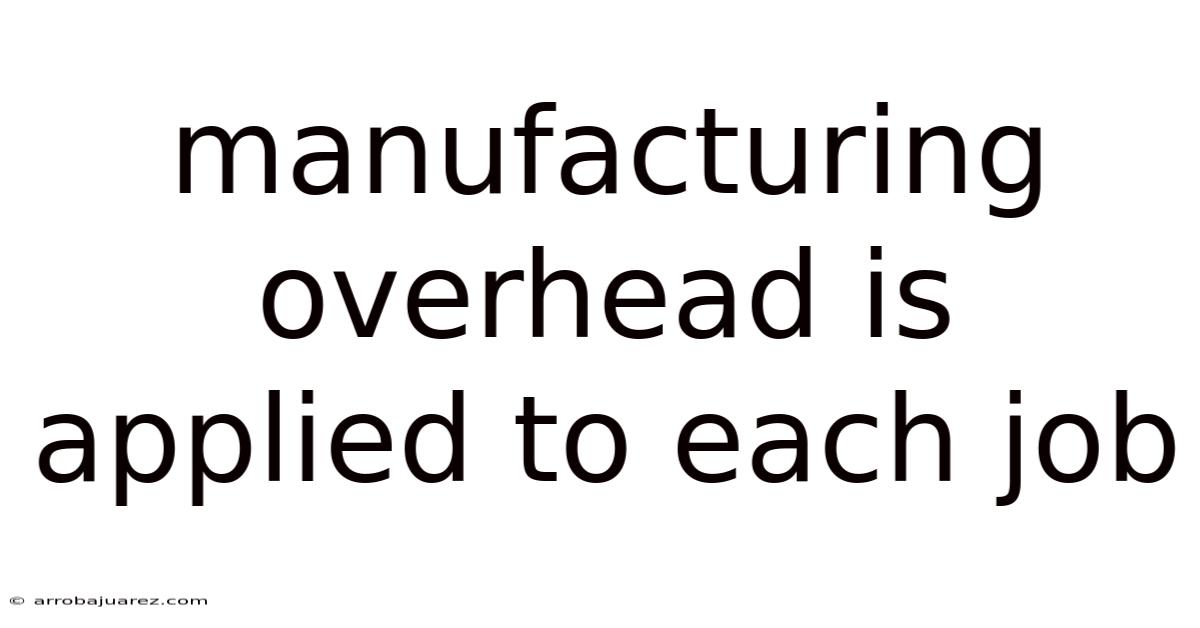 Manufacturing Overhead Is Applied To Each Job